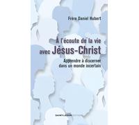 A l’écoute de la vie avec Jésus-Christ: Apprendre à discerner dans un monde incertain