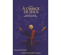 À L’IMAGE DE JÉSUS: DEVENIR UN LEADER SELON LE COEUR DE DIEU (CONDUIT PAR L'ESPRIT)