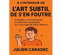 À l’intérieur de L’art subtil de s’en foutre: Contexte, commentaires et réflexions pratiques sur l’ouvrage de Mark Manson