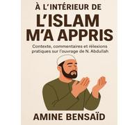 À l’intérieur de L’Islam m’a appris: Contexte, commentaires et réflexions pratiques sur l’ouvrage de N. Abdullah