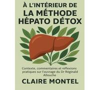À l’intérieur de La Méthode Hépato Détox: Contexte, commentaires et réflexions pratiques sur l’ouvrage du Dr Réginald Allouche