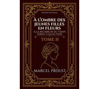À l’ombre des jeunes filles en fleurs A la recherche du temps perdu Collection TOME II Édition intégrale