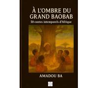 À L’OMBRE DU GRAND BAOBAB: 50 contes intemporels d’Afrique