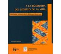 A La Búsqueda Del Secreto De La Vida : Una Breve Historia De La Biología Molecular