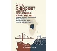À la chinoise ? Leçons du développement pour la République démocratique du Congo : Vers une stratégie pragmatique d’industrialisation, d’infrastructures et de souveraineté économique » :