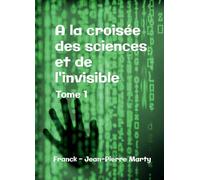 A la croisée des sciences et de l'invisible: Tome 1