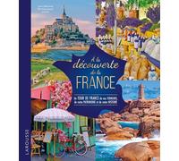 A la découverte de la France: Un Tour de France de nos terroirs, de notre patrimoine et de notre histoire