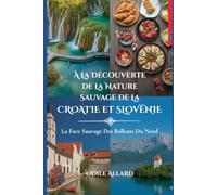 À la découverte de la nature sauvage de la Croatie et Slovénie: La face sauvage des Balkans du Nord (Into the wild side series)