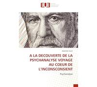 A LA DECOUVERTE DE LA PSYCHANALYSE VOYAGE AU COEUR DE L’INCONSCONSIENT: Psychanalyse