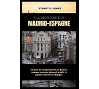 À LA DÉCOUVERTE DE MADRID - ESPAGNE: Un guide de voyage à Madrid ; un guide du nouveau venu pour découvrir Madrid, la capitale nationale de l'Espagne.