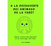 A LA DECOUVERTE DES ANIMAUX DE LA FORÊT: Cahier d’activités éducatif et de coloriage. De 4 à 6 ans