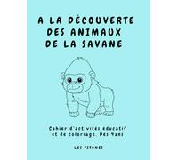 A LA DÉCOUVERTE DES ANIMAUX DE LA SAVANE: Cahier d’activités éducatif et de coloriage. 4-6 ans