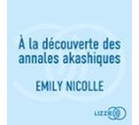 À La Découverte Des Annales Akashiques - Comprendre Nos Vies Antérieur