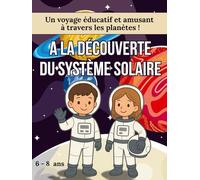 A la découverte du système solaire, Un voyage éducatif et amusant à travers les planètes. 6 - 8 ans.: Livre sur les planètes pour enfants avec une histoire inspirante, des jeux et des coloriages.