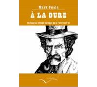 A La Dure: Un Hilarant Voyage Au Temps De La Ruee Vers L Or (fra)