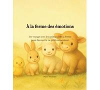 À la ferme des émotions: Un voyage avec les animaux de la ferme pour découvrir ce qu’ils ressentent.