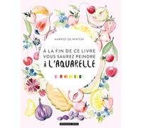 A la fin de ce livre vous saurez peindre à l'aquarelle