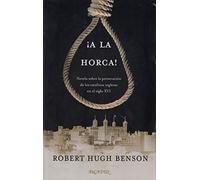 A la horca!: Novela sobre la persecución de los católicos ingleses en el siglo XVI: 126 (Arcaduz)