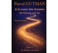 A la Lueur des Arcanes - 44 Chemins vers Soi: Volume 1 - Du Bateleur à la Force