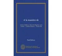 A la manière de (Vol-1): Octave Mirbeau, Henri de Régnier, Léon Tolstoi ... Charles Dickens ... Emile Zola