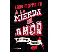 ¡a La Mierda El Amor!: Se Una Perra Y Vive Mas