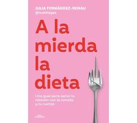 A la mierda la dieta: Una guía sobre cómo sanar tu relación con la comida y tu cuerpo (Sin límites)