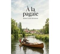 À la pagaie: Le récit d'un voyage en canoë à travers les rivières et canaux de France par Robert Louis Stevenson