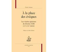 A la place des évêques: Les vicaires généraux du diocèse d'Albi (XVIe-XVIIIe siècle) (Bibliothèque d'Histoire Moderne et Contemporaine)