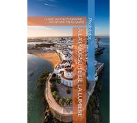À LA POURSUITE DE LA LUMIÈRE: GUIDE DU PHOTOGRAPHE - AVENTURE EN ALGARVE (Guides de Voyage pour Photographe.)