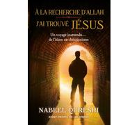 A la recherche d'Allah j'ai trouvé Jésus: Un voyage inattendu de l’islam au christianisme