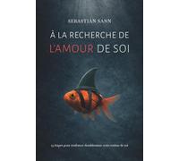 À LA RECHERCHE DE L’AMOUR DE SOI: 13 étapes pour renforcer durablement votre estime de soi