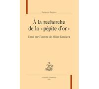 A la recherche de la "pépite d'or": Essai sur l'oeuvre de Milan Kundera