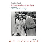 A la recherche du bonheur: Hollywood et la comédie du remariage (Philosophie du present)