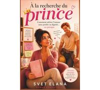 À la recherche du prince: Comment attirer l’amour sans perdre sa dignité… ou presque (L’Alphabet de l’amour)