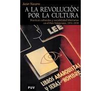 A la revolución por la cultura: Prácticas culturales y sociabilidad libertarias en el País Valenciano, 1931-1939: 5 (Història)