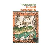 A la salud de los muertos : relatos de quienes quedan / Vinciane Despret ; traducción de Pablo Menéndez.