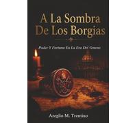 A La Sombra De Los Borgias: Poder Y Fortuna En La Era Del Veneno (Historia Antigua)