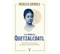 a la Sombra de Quetzalcóatl / In the Shadow of Quetzalcoatl: Zelia Nuttall and the Search for Mexico's Ancient Civilizations