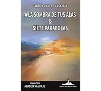 A la sombra de tus alas & siete parábolas (COLECCIÓN MUSEO SALVAJE (Poesía latinoamericana))