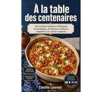 À la table des centenaires: 60 recettes inspirées d’Okinawa, de Sardaigne, de Nicoya et d’Ikaria, adaptées à la cuisine moderne
