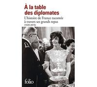 A la table des diplomates: L'Histoire de France racontée à travers ses grands repas (1520-2015)