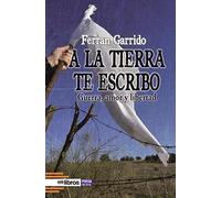 A LA TIERRA TE ESCRIBO: Guerra, amor y libertad (Imaginal)