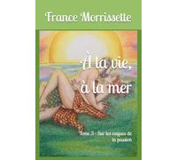 À la vie, à la mer: Tome 3 - Sur les vagues de la passion