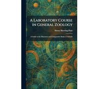 A Laboratory Course in General Zoology: A Guide to the Dissection and Comparative Study of Animals