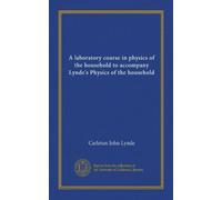 A laboratory course in physics of the household to accompany Lynde's Physics of the household
