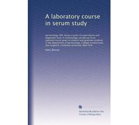 A laboratory course in serum study: bacteriology 208, being a series of experiments and diagnostic tests in immunology carried out in an optional ... and surgeons, Columbia university,...