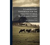 A Laboratory Handbook for the Analysis of Milk, Butter and Cheese