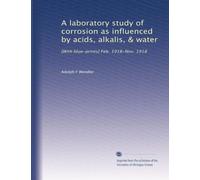 A laboratory study of corrosion as influenced by acids, alkalis, & water: [With blue-prints] Feb. 1918-Nov. 1918