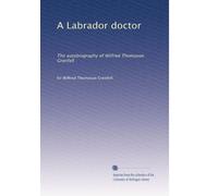 A Labrador doctor: The autobiography of Wilfred Thomason Grenfell