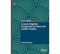 A Lacanian-Hegelian Perspective on Peace and Conflict Studies (Rethinking Peace and Conflict Studies)